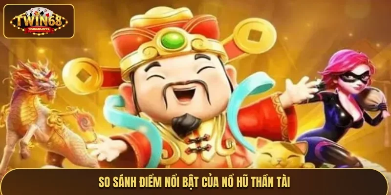So sánh điểm nổi bật của nổ hũ thần tài