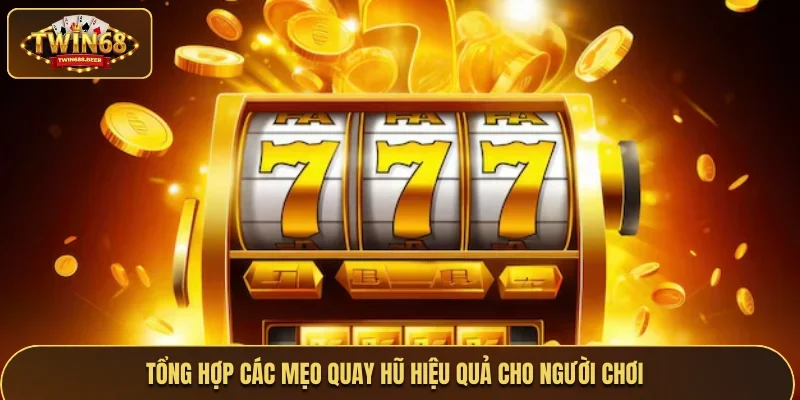 Tổng hợp các mẹo quay hũ hiệu quả cho người chơi 